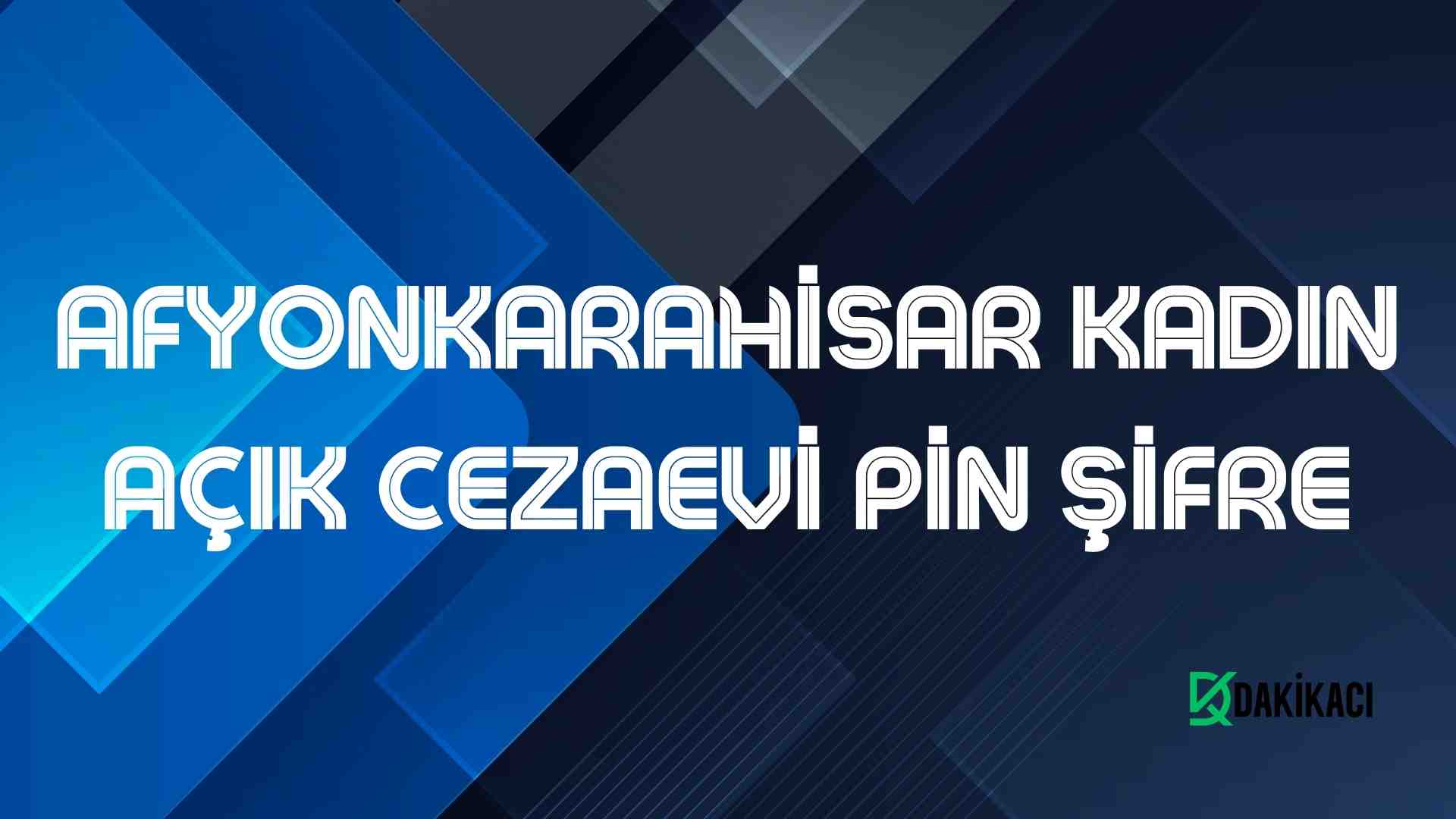 AFYONKARAHİSAR KADIN AÇIK CEZAEVİ PİN ŞİFRE